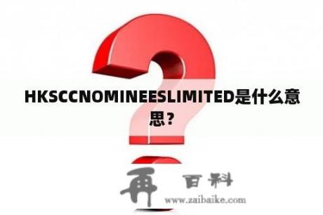 HKSCCNOMINEESLIMITED是什么意思？