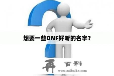 想要一些DNF好听的名字？