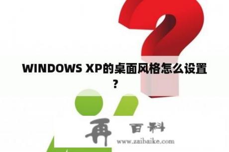 WINDOWS XP的桌面风格怎么设置？