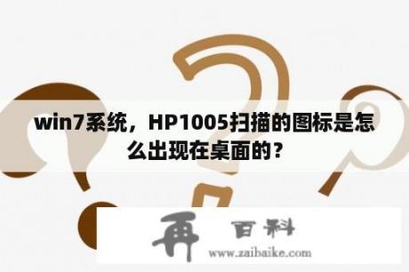 win7系统，HP1005扫描的图标是怎么出现在桌面的？