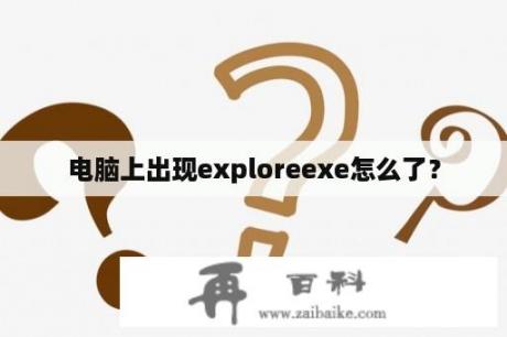 电脑上出现exploreexe怎么了？