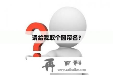 请给我取个窗帘名？