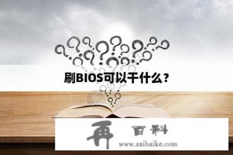 刷BIOS可以干什么？