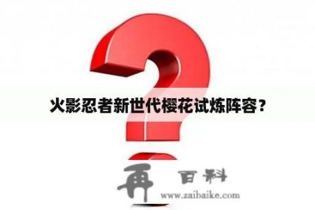 火影忍者新世代樱花试炼阵容？