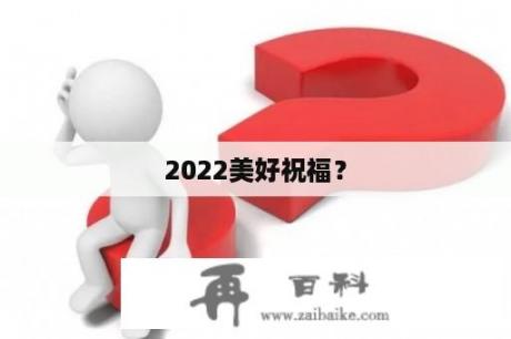 2022美好祝福？