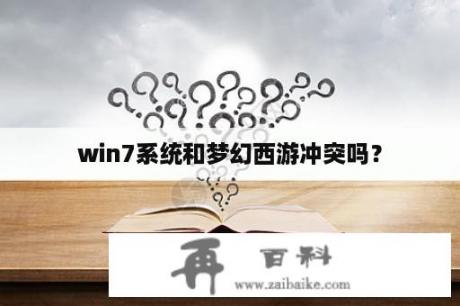 win7系统和梦幻西游冲突吗？