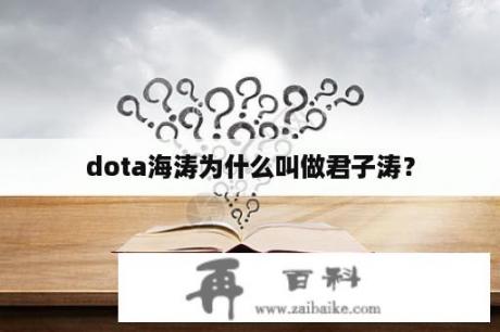 dota海涛为什么叫做君子涛？