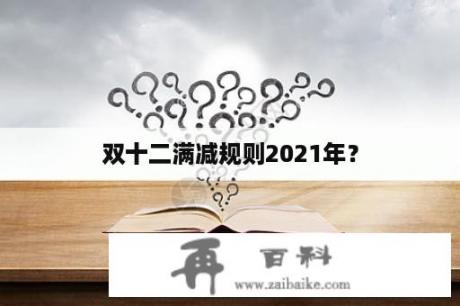 双十二满减规则2021年？