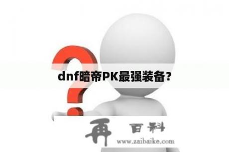 dnf暗帝PK最强装备？