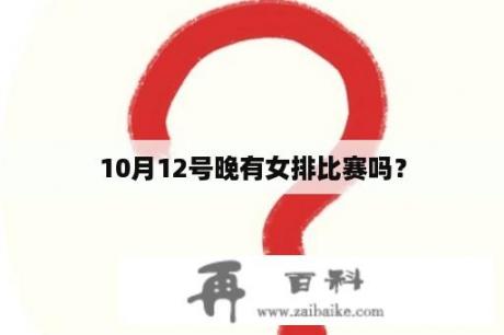 10月12号晚有女排比赛吗？