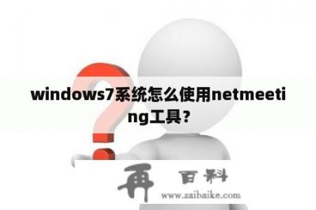 windows7系统怎么使用netmeeting工具？