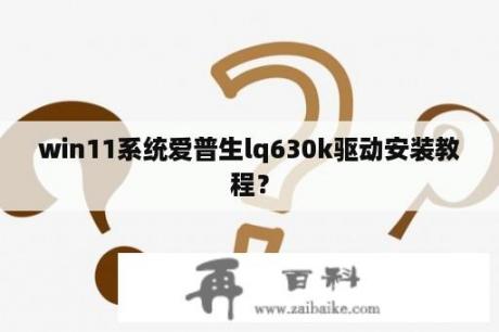 win11系统爱普生lq630k驱动安装教程？