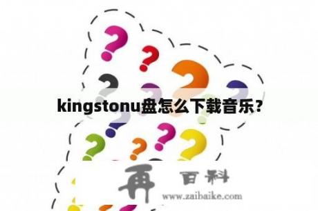 kingstonu盘怎么下载音乐？