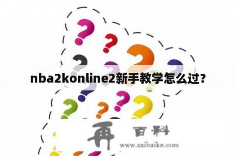 nba2konline2新手教学怎么过？