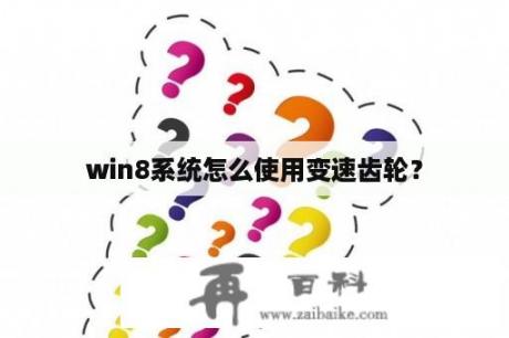 win8系统怎么使用变速齿轮？