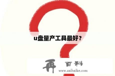 u盘量产工具最好？