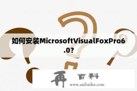 如何安装MicrosoftVisualFoxPro6.0？