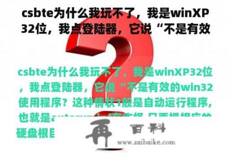 csbte为什么我玩不了，我是winXP32位，我点登陆器，它说“不是有效的win32应用程序？