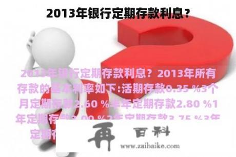 2013年银行定期存款利息？