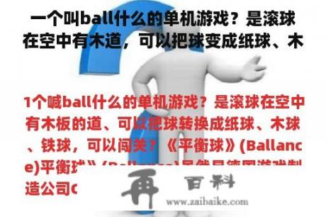 一个叫ball什么的单机游戏？是滚球在空中有木道，可以把球变成纸球、木球、铁球，可以突破？