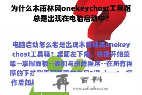 为什么木雨林风onekeychost工具箱总是出现在电脑启动中？