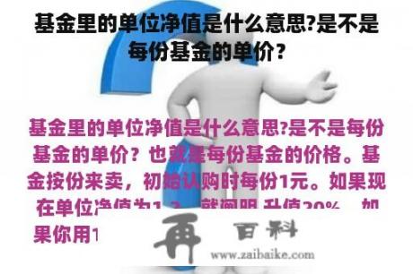 基金里的单位净值是什么意思?是不是每份基金的单价？