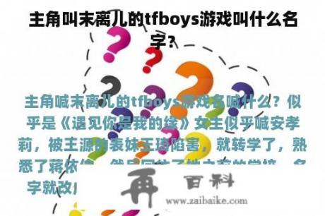 主角叫末离儿的tfboys游戏叫什么名字？