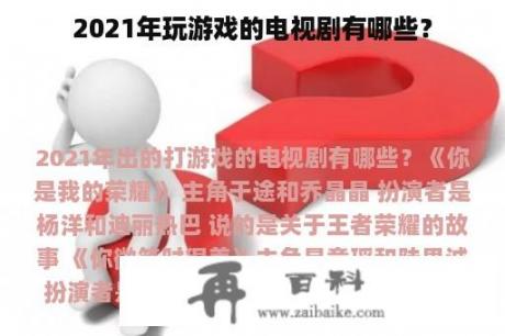 2021年玩游戏的电视剧有哪些？