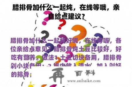 腊排骨加什么一起炖，在线等哦，亲自给点建议？