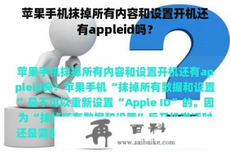 苹果手机抹掉所有内容和设置开机还有appleid吗？