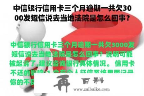 中信银行信用卡三个月逾期一共欠3000发短信说去当地法院是怎么回事？