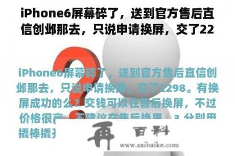 iPhone6屏幕碎了，送到官方售后直信创邺那去，只说申请换屏，交了2298。有换屏成功的么？