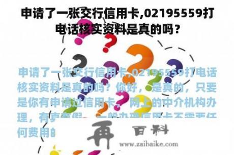 申请了一张交行信用卡,02195559打电话核实资料是真的吗？