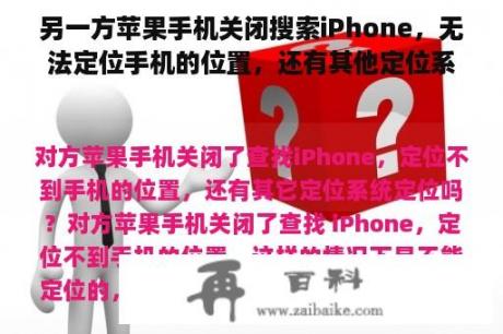 另一方苹果手机关闭搜索iPhone，无法定位手机的位置，还有其他定位系统定位吗？