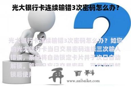 光大银行卡连续输错3次密码怎么办？