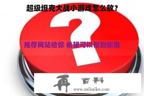 超级坦克大战小游戏怎么放？