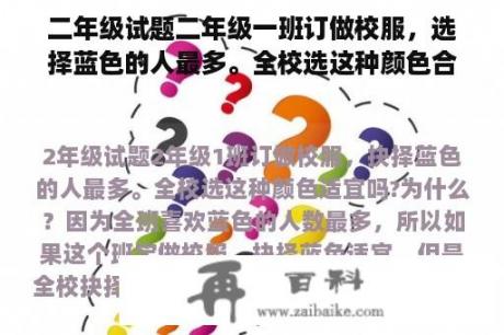 二年级试题二年级一班订做校服，选择蓝色的人最多。全校选这种颜色合适吗?为什么？