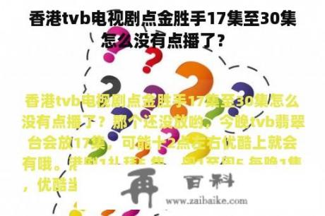 香港tvb电视剧点金胜手17集至30集怎么没有点播了？