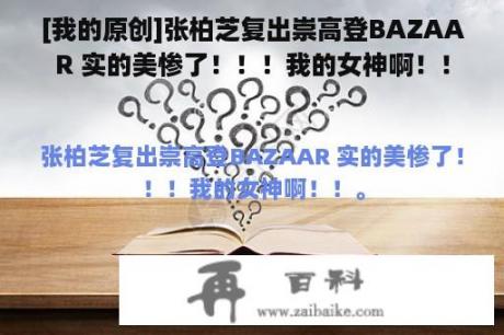 [我的原创]张柏芝复出崇高登BAZAAR 实的美惨了！！！我的女神啊！！