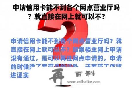 申请信用卡能不到各个网点营业厅吗？就直接在网上就可以不？