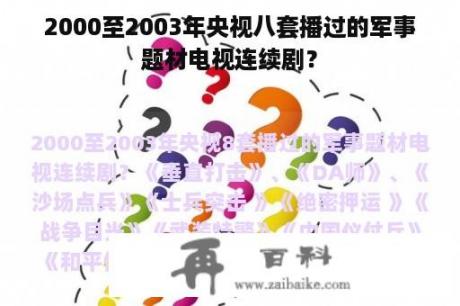 2000至2003年央视八套播过的军事题材电视连续剧？