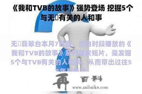 《我和TVB的故事》强势登场 挖掘5个与无綫有关的人和事