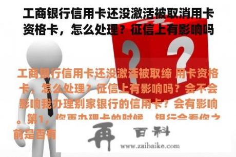 工商银行信用卡还没激活被取消用卡资格卡，怎么处理？征信上有影响吗？会不会影响我办理别家银行的信用卡？