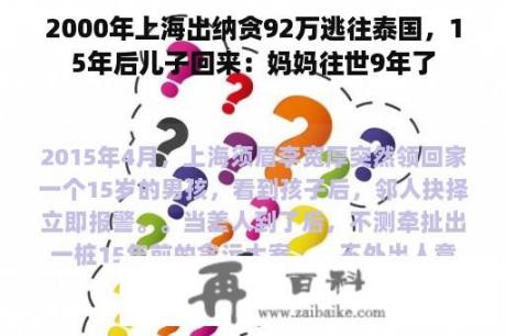 2000年上海出纳贪92万逃往泰国，15年后儿子回来：妈妈往世9年了