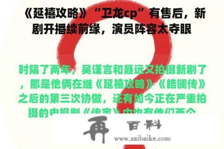 《延禧攻略》“卫龙cp”有售后，新剧开播续前缘，演员阵容太夺眼