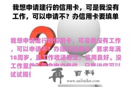 我想申请建行的信用卡，可是我没有工作，可以申请不？办信用卡要填单位性质吗