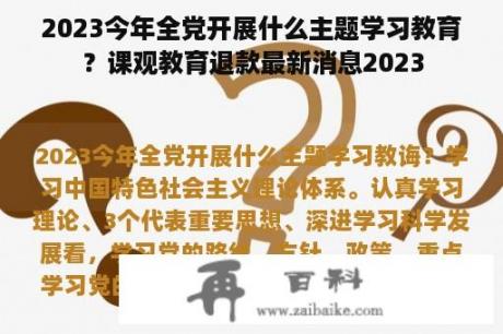 2023今年全党开展什么主题学习教育？课观教育退款最新消息2023