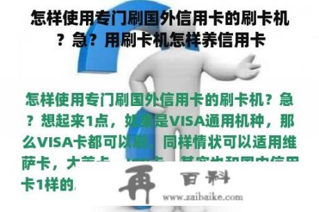 怎样使用专门刷国外信用卡的刷卡机？急？用刷卡机怎样养信用卡