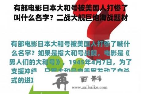 有部电影日本大和号被美国人打惨了叫什么名字？二战大舰巨炮海战题材电影名叫什么？