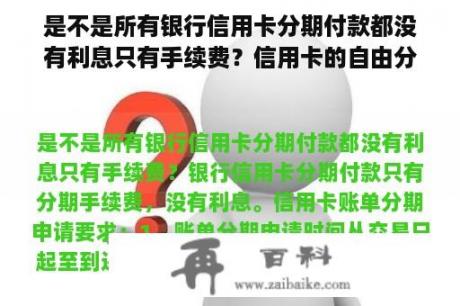 是不是所有银行信用卡分期付款都没有利息只有手续费？信用卡的自由分期有利息吗